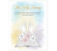 THE HOLY ROSARY: A COLOURING JOURNY THROUGH THE FOUR MYSTERES | 8.5 X 11 INCHES| 50+ PAGES | GIFT FOR VACATION, HOLIDAYS, EVERYDAY ANDCHURCH GROUPS |