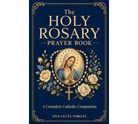 The Holy Rosary Prayer Book: Mysteries, Scripture, Meditations, Promises, and Litanies - A Complete Catholic Companion to Praying the Rosary
