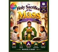 THE HOLY SACRIFICE OF THE MASS: Every Part and Meaning Explained for Kids and Beginners