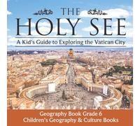 The Holy See: A Kid's Guide to Exploring the Vatican City - Geography Book Grade 6 | Children's Geography & Culture Books
