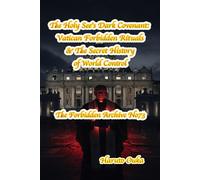 The Holy See’s Dark Covenant: Vatican Forbidden Rituals & The Secret History of World Control: 73 (The Forbidden Archives)