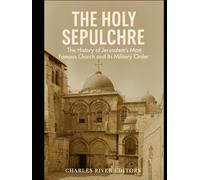 The Holy Sepulchre: The History of Jerusalem’s Most Famous Church and Its Military Order