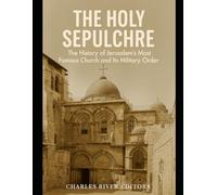 The Holy Sepulchre: The History of Jerusalem’s Most Famous Church and Its Military Order