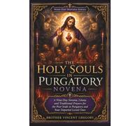 The Holy Souls In Purgatory Novena: A Nine-Day Novena, Litany, and Traditional Prayers for the Poor Souls in Purgatory and Your Departed Loved Ones