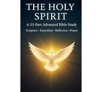 The Holy Spirit: A 111-Part Advanced Bible Study - Scripture, Exposition, Reflection & Prayer (Bible Studies and Spiritual Education with GHOSTLIGHT OPERATOR 743)