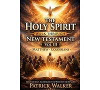 The Holy Spirit: A Walk Through The New Testament: Volume III : Matthew to Colossians (Holy Spirit Series)