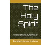 The Holy Spirit: An In-depth Bible Study of The Personality of The Holy Spirit and His Mission in The Body of Christ