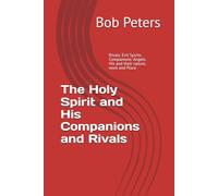 The Holy Spirit and His Companions and Rivals: Rivals: Evil Spirits. Companions: Angels. His and their nature, work and Place