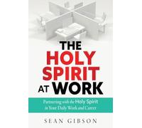 The Holy Spirit at Work: Partnering with the Holy Spirit in Your Daily Work and Career