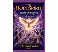 The Holy Spirit: Breath of Heaven: Encountering the Power and Presence of the Holy Spirit