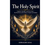 THE HOLY SPIRIT: Comforter, Sanctifier, and Giver of Life - The Third Person of the Trinity in Scripture and Tradition
