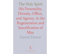 The Holy Spirit: His Personality, Divinity, Office, and Agency, in the Regeneration and Sanctification of Man
