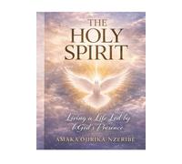 The Holy Spirit: Living a Life Led by God’s Presence: A Biblical Guide to Power, Guidance, and Transformation