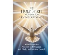 The Holy Spirit Novena for Divine Guidance: 9 Day Prayer for Wisdom and Direction and Clarity and Spiritual Growth (Catholic Miracle Novena Devotional ... for Healing, Breakthrough, and Divine Help)