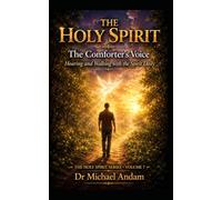 The Holy Spirit: The Comforter’s Voice Hearing and Walking with the Spirit Daily