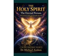 The Holy Spirit :The Eternal Person God’s Presence, Power, and Personality Revealed