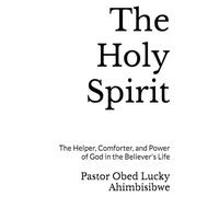 The Holy Spirit: The Helper, Comforter, and Power of God in the Believer’s Life