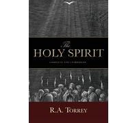 The Holy Spirit: Who He Is and What He Does And How to Know Him in All the Fullness of His Gracious and Glorious Ministry