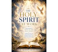 THE HOLY SPIRT AT WORK:: Understanding the Gifts of the Holy Spirit: A Biblical Journey into Spiritual Discernment, Christlike Character, and Spirit-Empowered Living