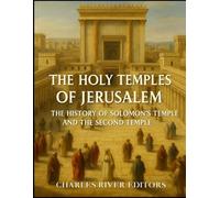 The Holy Temples of Jerusalem: The History of Solomon’s Temple and the Second Temple
