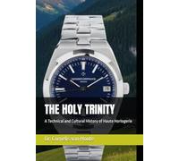 THE HOLY TRINITY: A Technical and Cultural History of Haute Horlogerie (The Definitive Watch Series: The Real Stories Behind Legendary Timepieces)