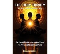The Holy Trinity: Ego, Shadow and Higher Self: The Essential Guide to Exceptional Living the Process of Becoming Whole