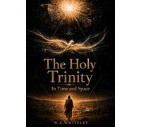 THE HOLY TRINITY IN TIME AND SPACE: How the Father, the Son, and the Holy Spirit meet us in the world God made