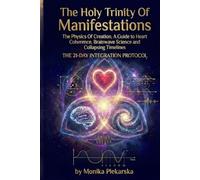The Holy Trinity Of Manifestations: The Physics of Creation: A Guide to Heart Coherence, Brainwave Science, and Collapsing Timelines I Includes 21-DAY INTEGRATON PROTOCOL JOURNAL