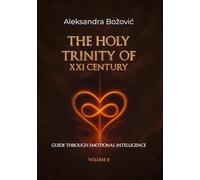 The holy Trinity of the XXI Century Guide through Emotional Intelligence: Guide through Emotional Intelligence