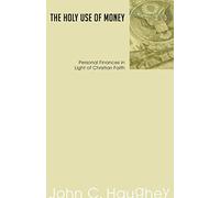 The Holy Use of Money: Personal Finances in Light of Christian Faith