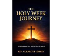THE HOLY WEEK JOURNEY: From Palm Sunday to Easter Sunday - A Transformational Story of Faith, Sacrifice, Waiting, and Resurrection (Including Maundy Thursday & Holy Saturday Reflections)