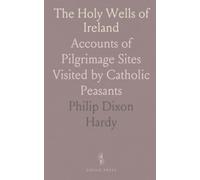 The Holy Wells of Ireland: Accounts of Pilgrimage Sites Visited by Catholic Peasants