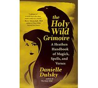 The Holy Wild Grimoire: A Heathen Handbook of Magick, Spells, and Verses