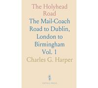 The Holyhead Road: The Mail-Coach Road to Dublin, London to Birmingham