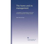 The home and its management: a handbook in homemaking, with three hundred inexpensive cooking receipts