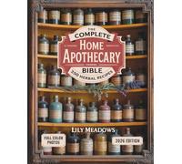 The Home Apothecary Bible (Full-Color with Photos): The Complete Cookbook of 250 Herbal Remedies & Natural Recipes for Stress Relief, Immunity, Sleep & Everyday Wellness