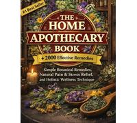 The Home Apothecary Book: Simple Botanical Remedies, Natural Pain & Stress Relief, and Holistic Wellness Techniques