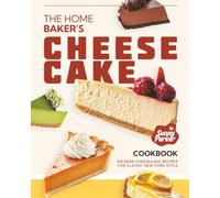 The Home Baker's Cheesecake Cookbook: No Bake Cheesecake Recipes for Classic New York Style