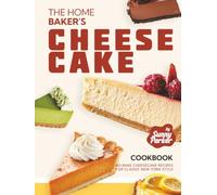 The Home Baker's Cheesecake Cookbook: No Bake Cheesecake Recipes for Classic New York Style