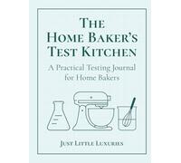 The Home Baker's Test Kitchen: A Practical Testing Journal for Home Bakers