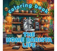 The Home Barista Life: A Premium Adult Coloring Book Featuring Espresso Stations, Latte Art, Coffee Rituals, Brewing Equipment, and the Joy of Craft Coffee (The Passionate Hobby Collection)