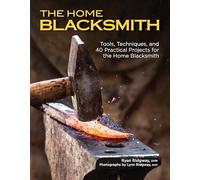 The Home Blacksmith: Tools, Techniques, and 40 Practical Projects for the Blacksmith Hobbyist