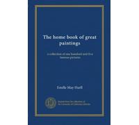 The home book of great paintings: a collection of one hundred and five famous pictures