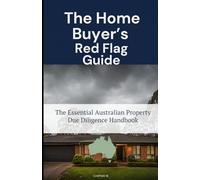 The Home Buyer's Red Flag Guide: The Essential Australian Property Due Diligence Handbook (The Red Flag Due Diligence)