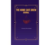 The Home Cafe Brew Journal: A Personal Coffee Handbook