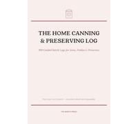 The Home Canning & Preserving Log: 100 Guided Batch Logs for Jams, Pickles, Sauces & Preserves (The Hearth Kitchen Journals)