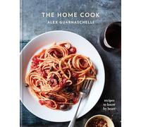 The Home Cook: Recipes to Know by Heart: A Cookbook