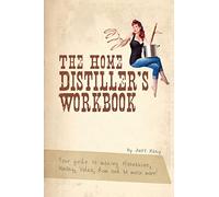 The Home Distiller's Workbook: Your guide to making Moonshine, Whisky, Vodka, R: Volume 1