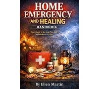 THE HOME EMERGENCY & HEALING HANDBOOK: Practical, Natural Solutions for Everyday Emergencies When Help Is Delayed or Unavailable