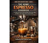 The Home Espresso Handbook: Everything You Need to Pull Great Shots, Steam Perfect Milk, and Build a Café-Quality Espresso Setup at Home (Home Coffee Mastery Series)